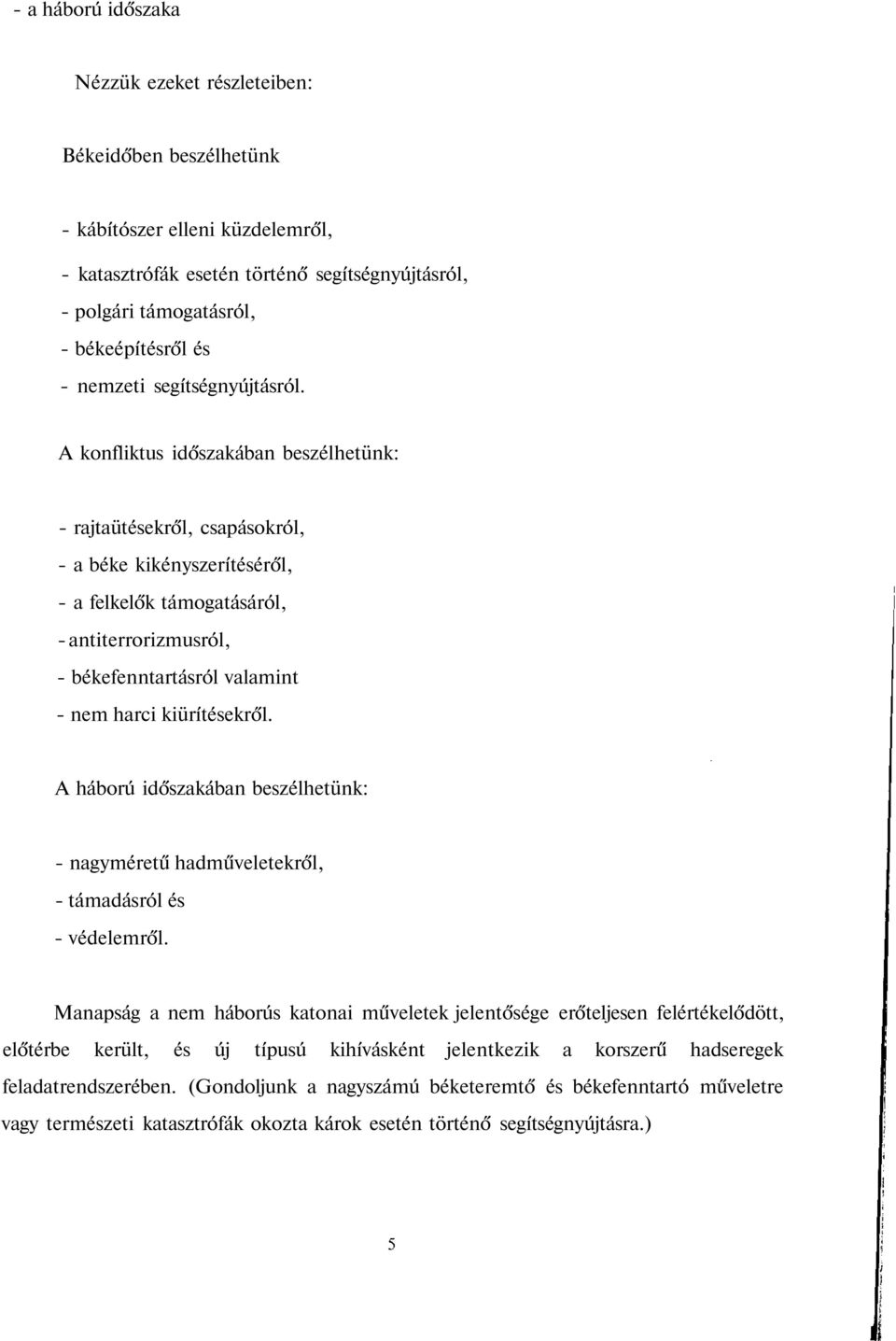 A konfliktus időszakában beszélhetünk: - rajtaütésekről, csapásokról, - a béke kikényszerítéséről, - a felkelők támogatásáról, - antiterrorizmusról, - békefenntartásról valamint - nem harci