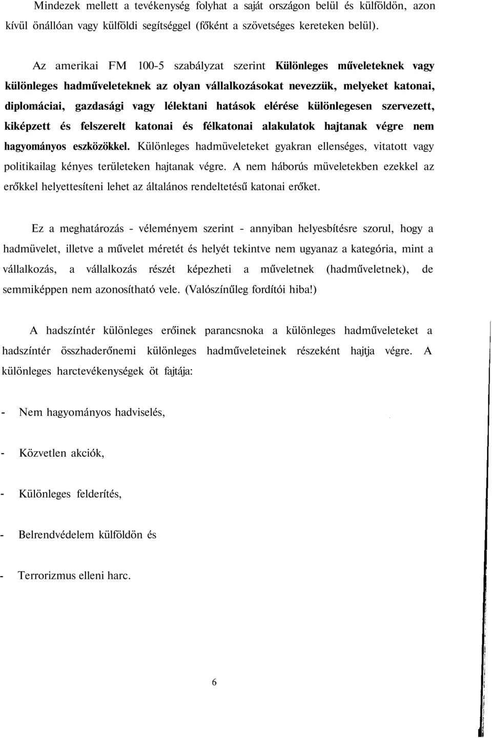 elérése különlegesen szervezett, kiképzett és felszerelt katonai és félkatonai alakulatok hajtanak végre nem hagyományos eszközökkel.
