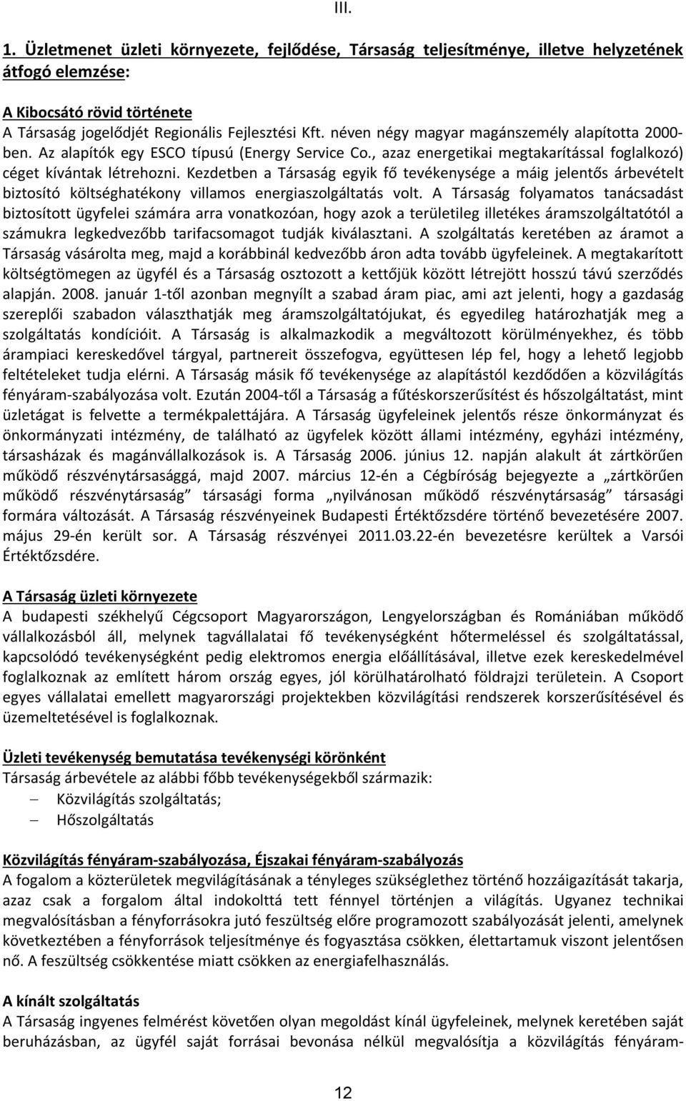 Kezdetben a Társaság egyik fő tevékenysége a máig jelentős árbevételt biztosító költséghatékony villamos energiaszolgáltatás volt.