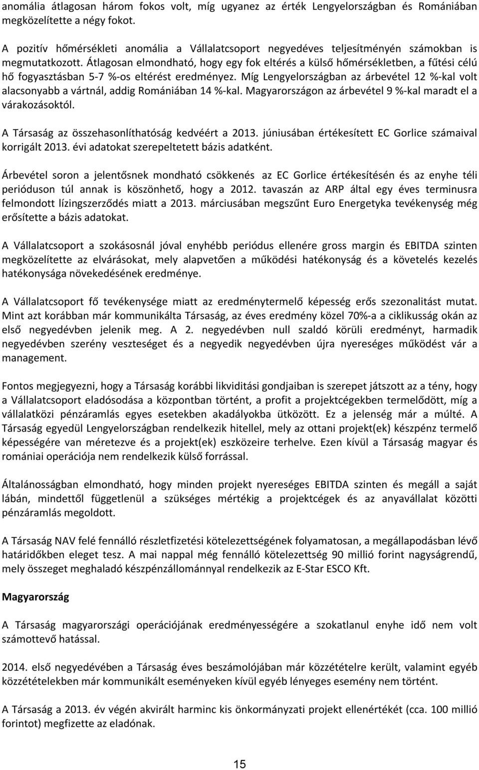 Átlagosan elmondható, hogy egy fok eltérés a külső hőmérsékletben, a fűtési célú hő fogyasztásban 57 %os eltérést eredményez.