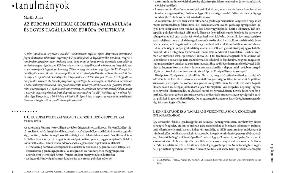 Vagyis a tanulmány keretében nem törekszik arra, hogy mind a huszonnyolc tagország vagy akár az eurózóna tagországainak az EU-hoz való viszonyát vizsgálja, csak a három, az integráció sorsa