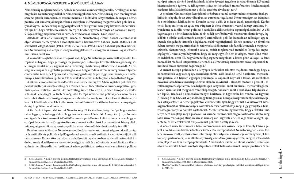 Németország megnövekedett politikai súlyánál fogva, Franciaország meggyengülésével és az Egyesült Királyság látványos kihátrálásával újra kell hogy értelmezze európai szerepét.