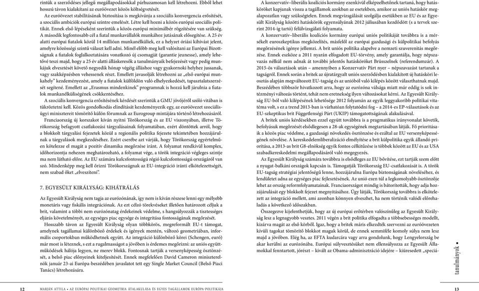 Ennek első lépéseként szerintük a közös európai minimálbér rögzítésére van szükség. A második legfontosabb cél a fiatal munkavállalók munkához jutásának elősegítése.