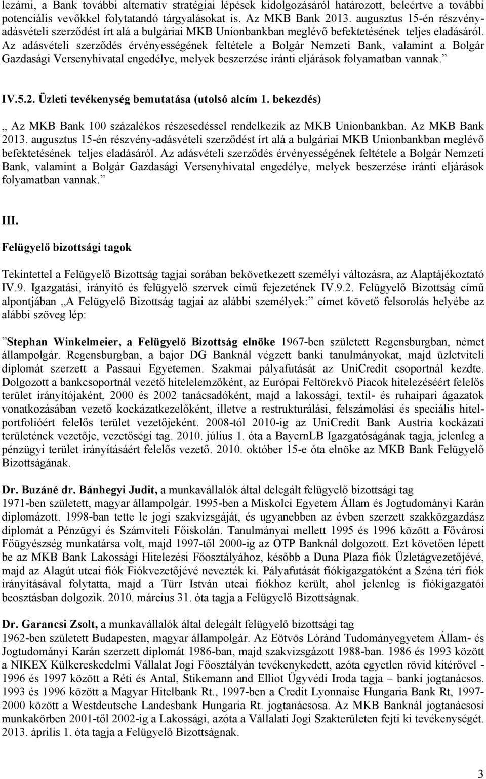 Az adásvételi szerződés érvényességének feltétele a Bolgár Nemzeti Bank, valamint a Bolgár Gazdasági Versenyhivatal engedélye, melyek beszerzése iránti eljárások folyamatban vannak. IV.5.2.