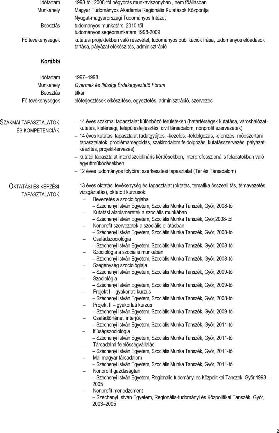adminisztráció Korábbi Időtartam 1997 1998 Munkahely Gyermek és Ifjúsági Érdekegyeztető Fórum Beosztás titkár Fő tevékenységek előterjesztések elkészítése, egyeztetés, adminisztráció, szervezés