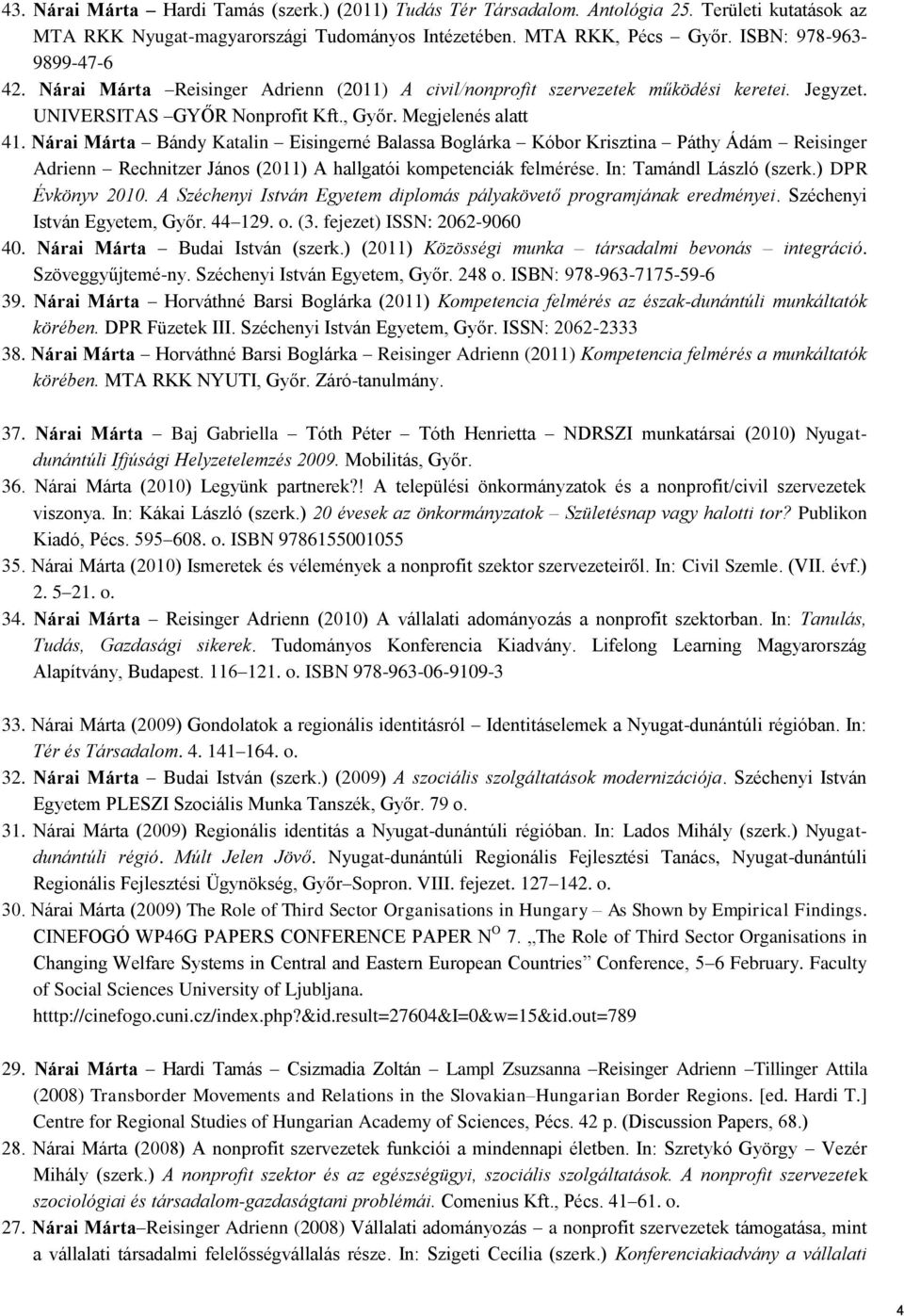 Nárai Márta Bándy Katalin Eisingerné Balassa Boglárka Kóbor Krisztina Páthy Ádám Reisinger Adrienn Rechnitzer János (2011) A hallgatói kompetenciák felmérése. In: Tamándl László (szerk.