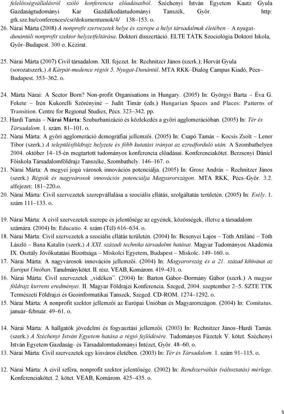 Doktori disszertáció. ELTE TÁTK Szociológia Doktori Iskola, Győr Budapest. 300 o. Kézirat. 25. Nárai Márta (2007) Civil társadalom. XII. fejezet. In: Rechnitzer János (szerk.