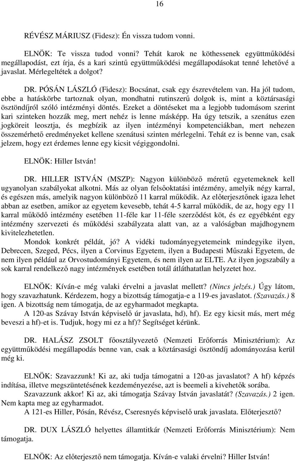 PÓSÁN LÁSZLÓ (Fidesz): Bocsánat, csak egy észrevételem van. Ha jól tudom, ebbe a hatáskörbe tartoznak olyan, mondhatni rutinszerű dolgok is, mint a köztársasági ösztöndíjról szóló intézményi döntés.