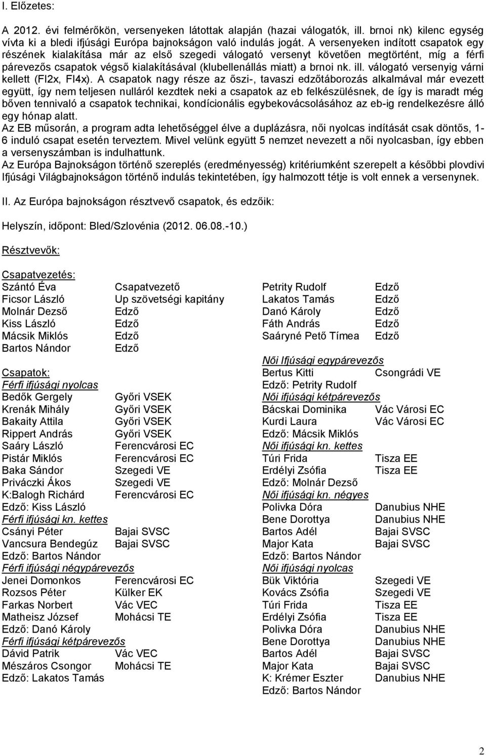 nk. ill. válogató versenyig várni kellett (FI2x, FI4x).