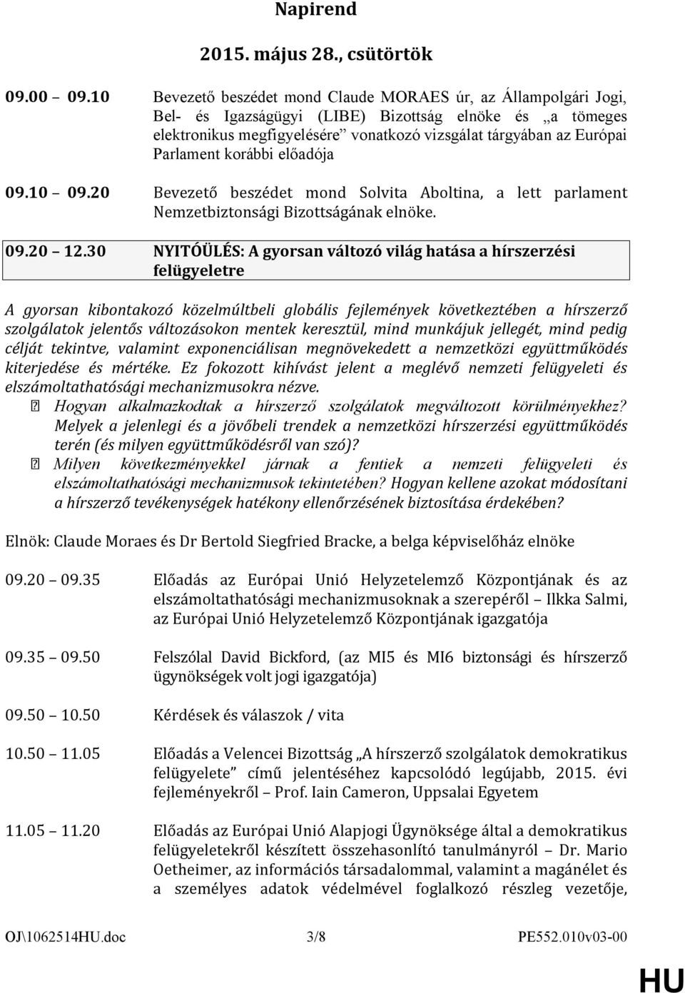 Parlament korábbi előadója 09.10 09.20 Bevezető beszédet mond Solvita Aboltina, a lett parlament Nemzetbiztonsági Bizottságának elnöke. 09.20 12.