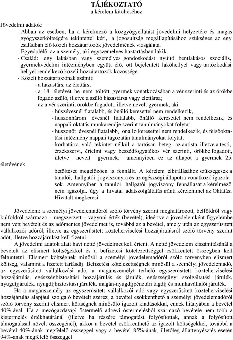 - Család: egy lakásban vagy személyes gondoskodást nyújtó bentlakásos szociális, gyermekvédelmi intézményben együtt élő, ott bejelentett lakóhellyel vagy tartózkodási hellyel rendelkező közeli