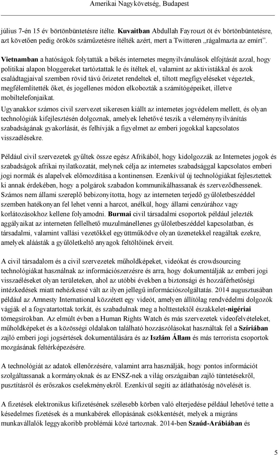családtagjaival szemben rövid távú őrizetet rendeltek el, tiltott megfigyeléseket végeztek, megfélemlítették őket, és jogellenes módon elkobozták a számítógépeiket, illetve mobiltelefonjaikat.