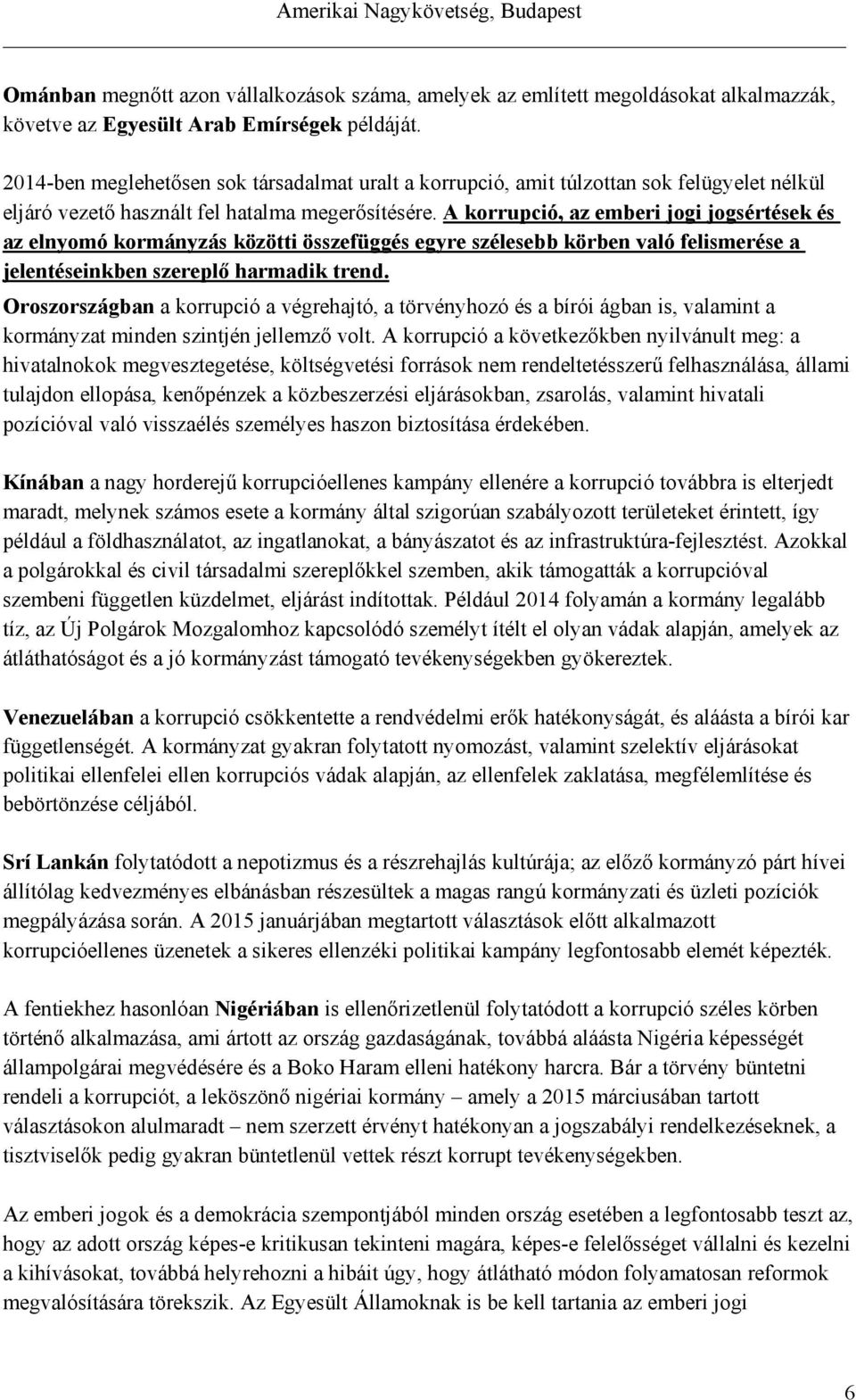 A korrupció, az emberi jogi jogsértések és az elnyomó kormányzás közötti összefüggés egyre szélesebb körben való felismerése a jelentéseinkben szereplő harmadik trend.