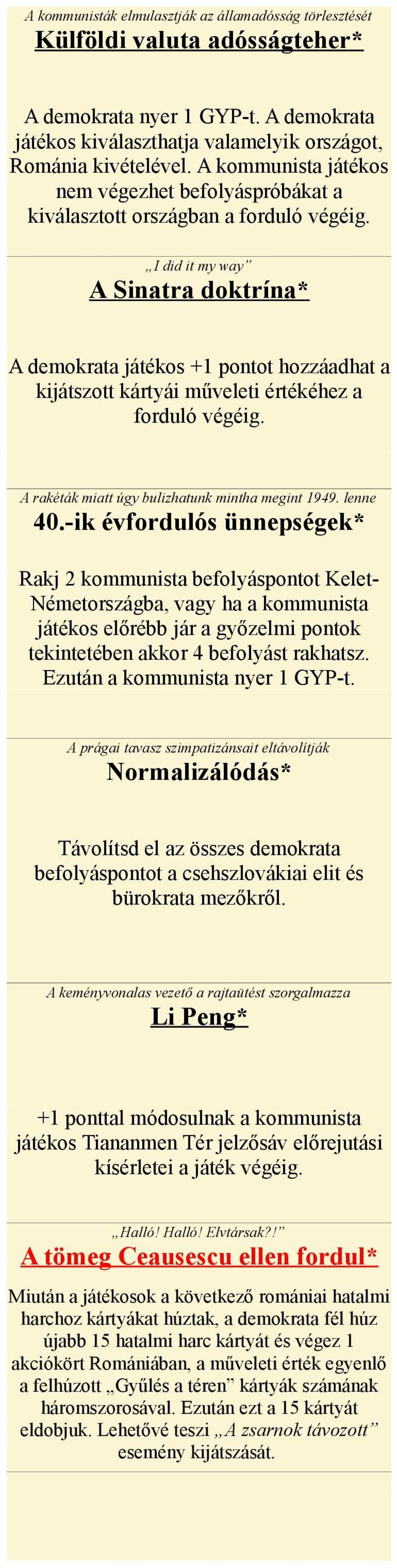 I did it my way A Sinatra doktrína* A demokrata játékos +1 pontot hozzáadhat a kijátszott kártyái műveleti értékéhez a forduló végéig. A rakéták miatt úgy bulizhatunk mintha megint 1949. lenne 40.