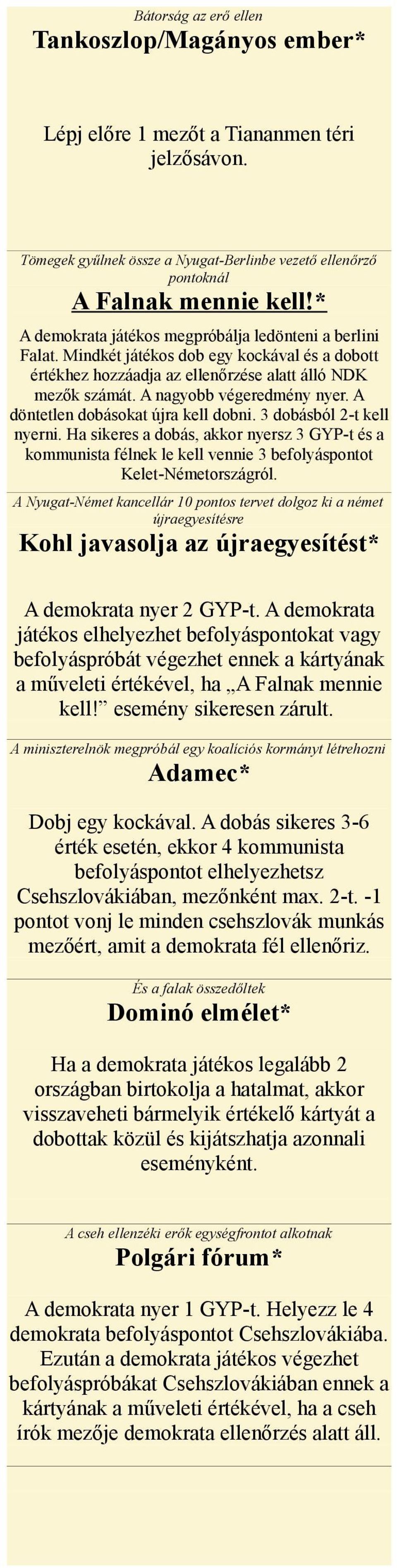 A döntetlen dobásokat újra kell dobni. 3 dobásból 2-t kell nyerni. Ha sikeres a dobás, akkor nyersz 3 GYP-t és a kommunista félnek le kell vennie 3 befolyáspontot Kelet-Németországról.