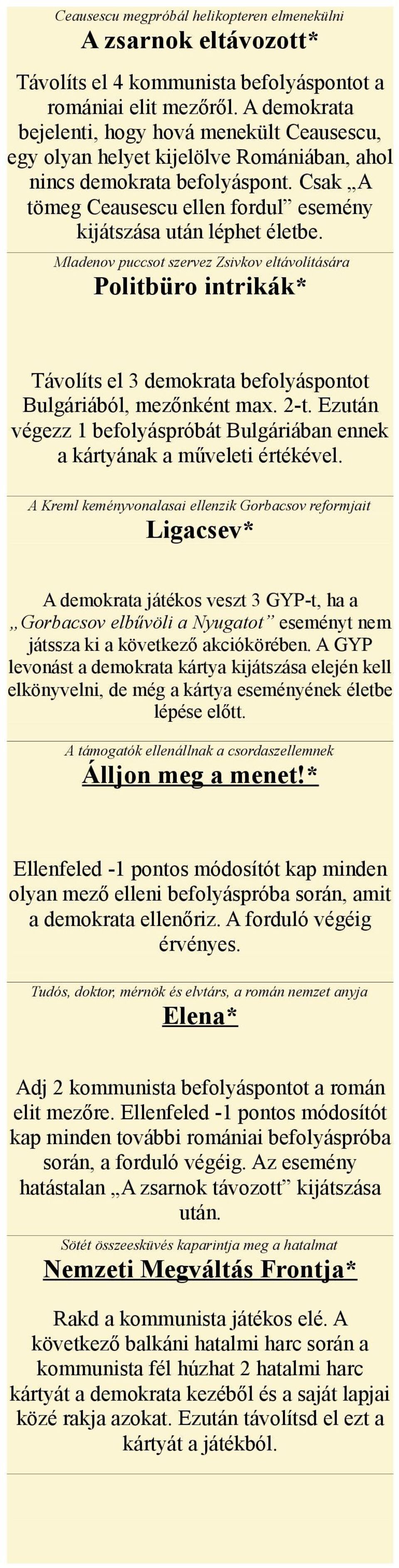 Csak A tömeg Ceausescu ellen fordul esemény kijátszása után léphet életbe.