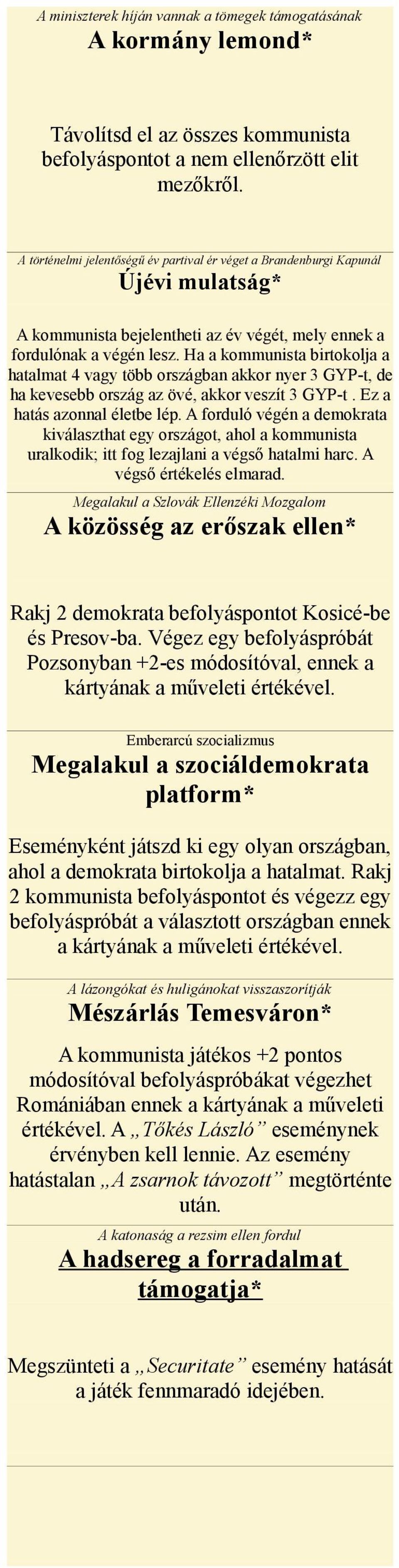Ha a kommunista birtokolja a hatalmat 4 vagy több országban akkor nyer 3 GYP-t, de ha kevesebb ország az övé, akkor veszít 3 GYP-t. Ez a hatás azonnal életbe lép.