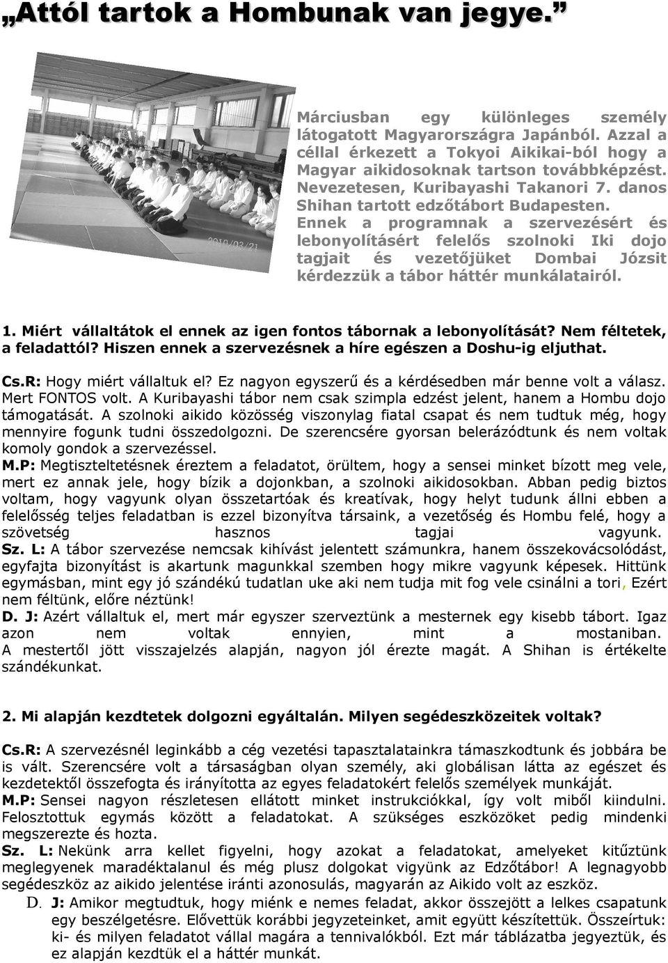 Ennek a programnak a szervezésért és lebonyolításért felelős szolnoki Iki dojo tagjait és vezetőjüket Dombai Józsit kérdezzük a tábor háttér munkálatairól. 1.