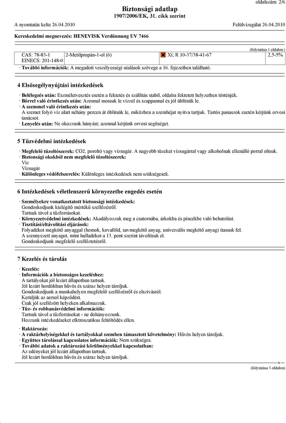 4 Elsősegélynyújtási intézkedések Belélegzés után: Eszméletvesztés esetén a fektetés és szállítás stabil, oldalra fektetett helyzetben történjék.