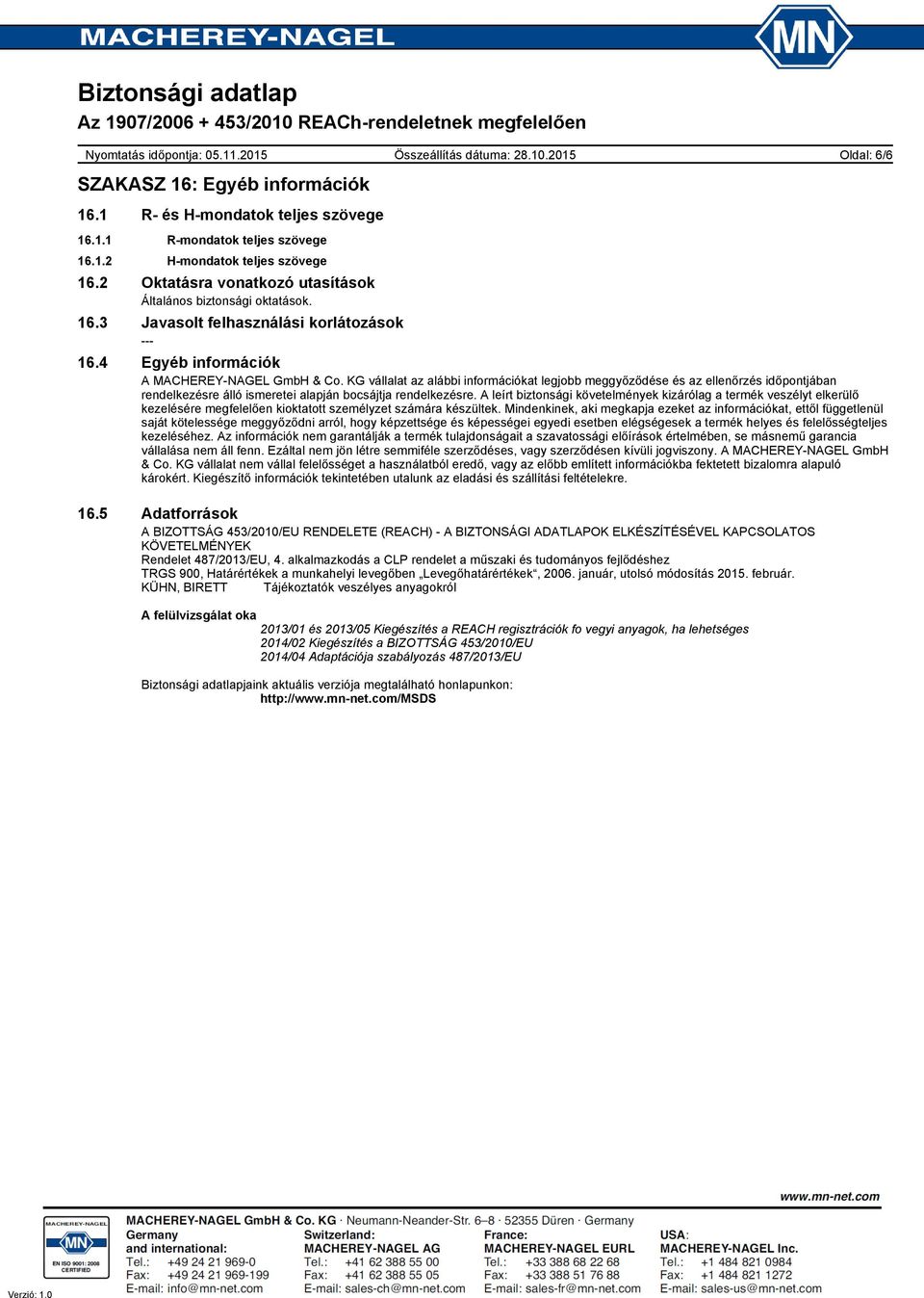 KG vállalat az alábbi információkat legjobb meggyőződése és az ellenőrzés időpontjában rendelkezésre álló ismeretei alapján bocsájtja rendelkezésre.