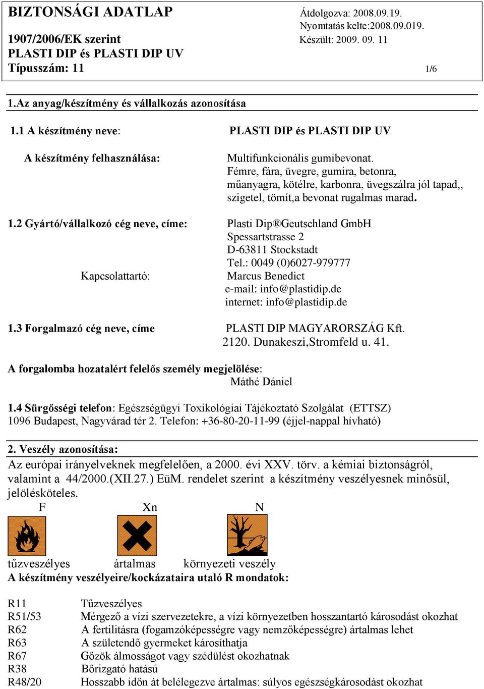 2 Gyártó/vállalkozó cég neve, címe: Plasti Dip Geutschland GmbH Spessartstrasse 2 D-63811 Stockstadt Tel.: 0049 (0)6027-979777 Kapcsolattartó: Marcus Benedict e-mail: info@plastidip.