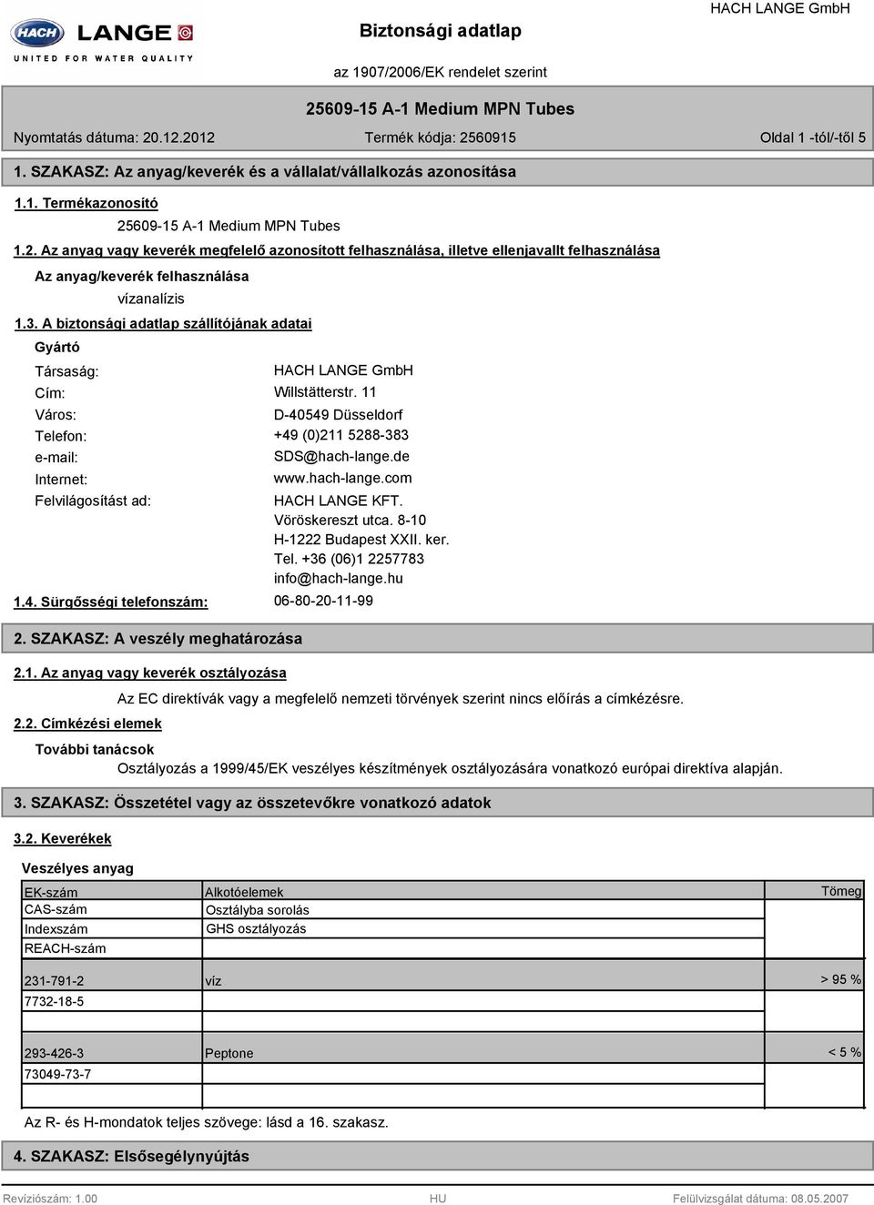 A biztonsági adatlap szállítójának adatai Gyártó Társaság: Cím: Willstätterstr. 11 Város: D-40549 Düsseldorf Telefon: +49 (0)211 5288-383 e-mail: Internet: SDS@hach-lange.de www.hach-lange.com Felvilágosítást ad: 1.