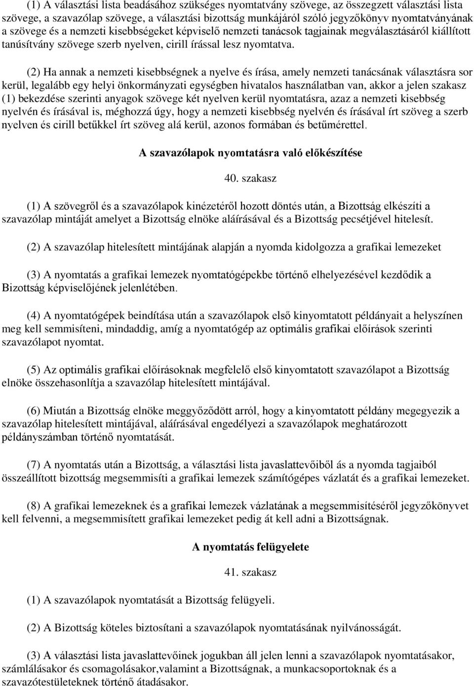 (2) Ha annak a nemzeti kisebbségnek a nyelve és írása, amely nemzeti tanácsának választásra sor kerül, legalább egy helyi önkormányzati egységben hivatalos használatban van, akkor a jelen szakasz (1)