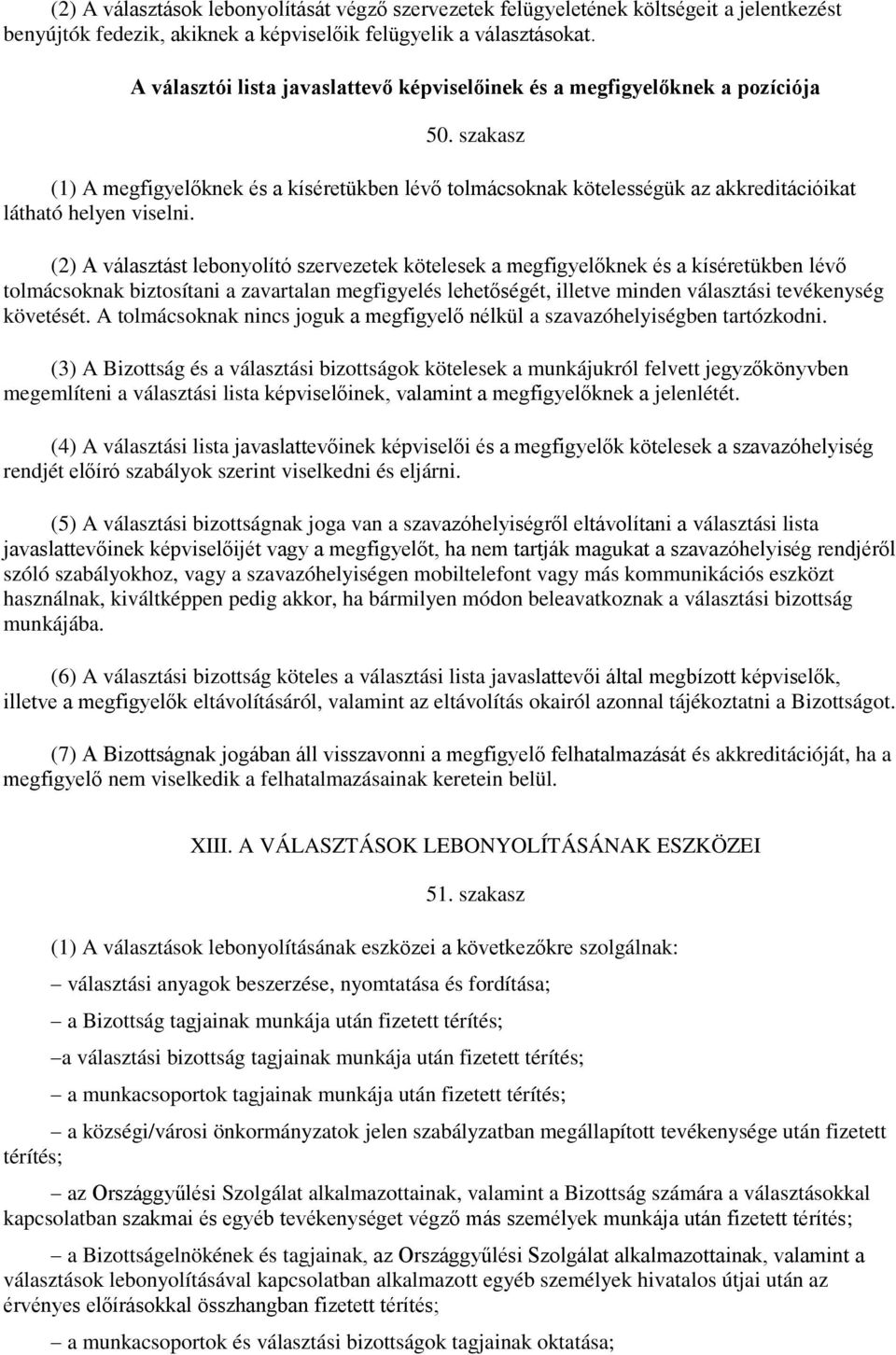 szakasz (1) A megfigyelőknek és a kíséretükben lévő tolmácsoknak kötelességük az akkreditációikat látható helyen viselni.