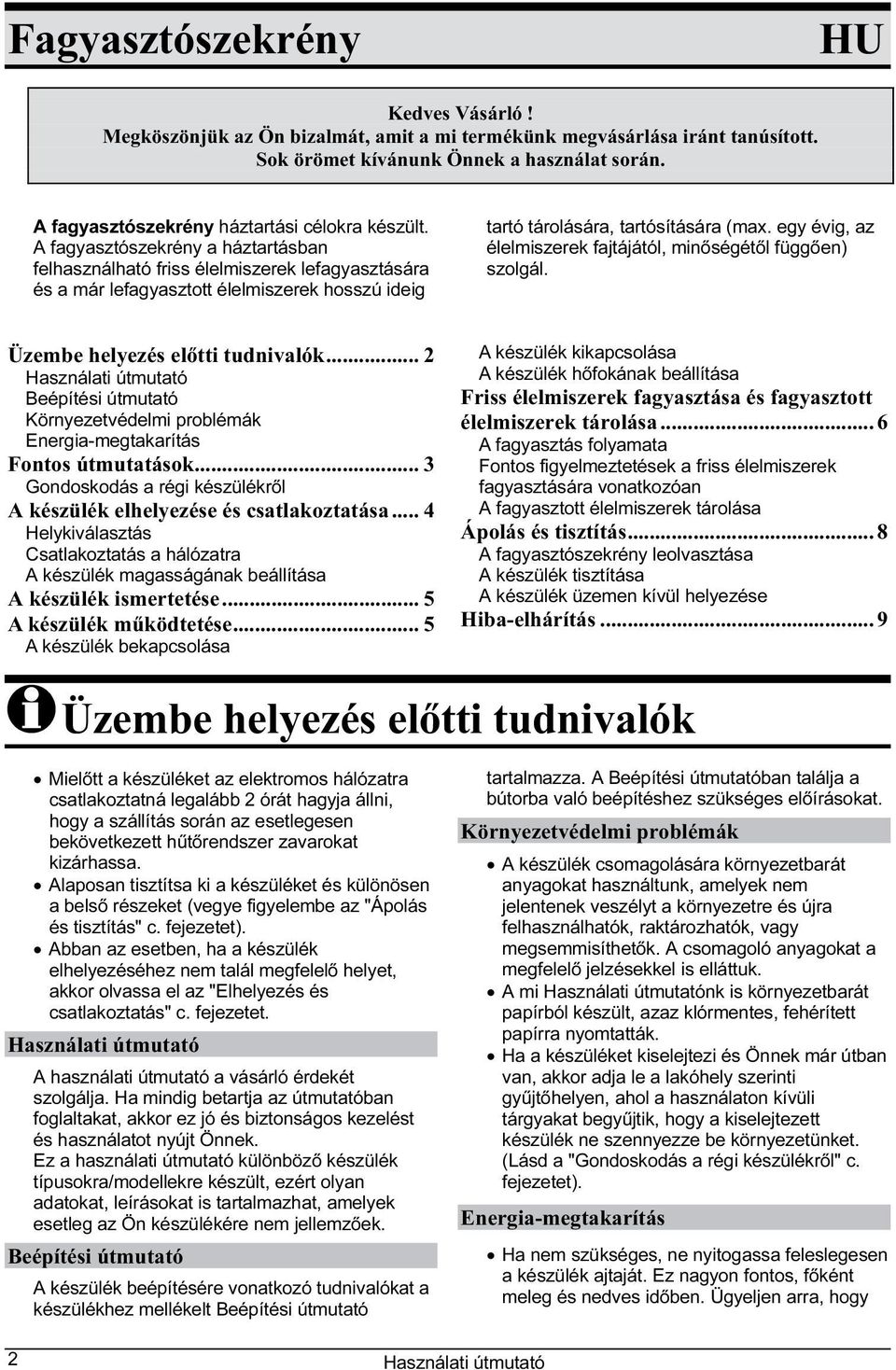A fagyasztószekrény a háztartásban felhasználható friss élelmiszerek lefagyasztására és a már lefagyasztott élelmiszerek hosszú ideig tartó tárolására, tartósítására (max.