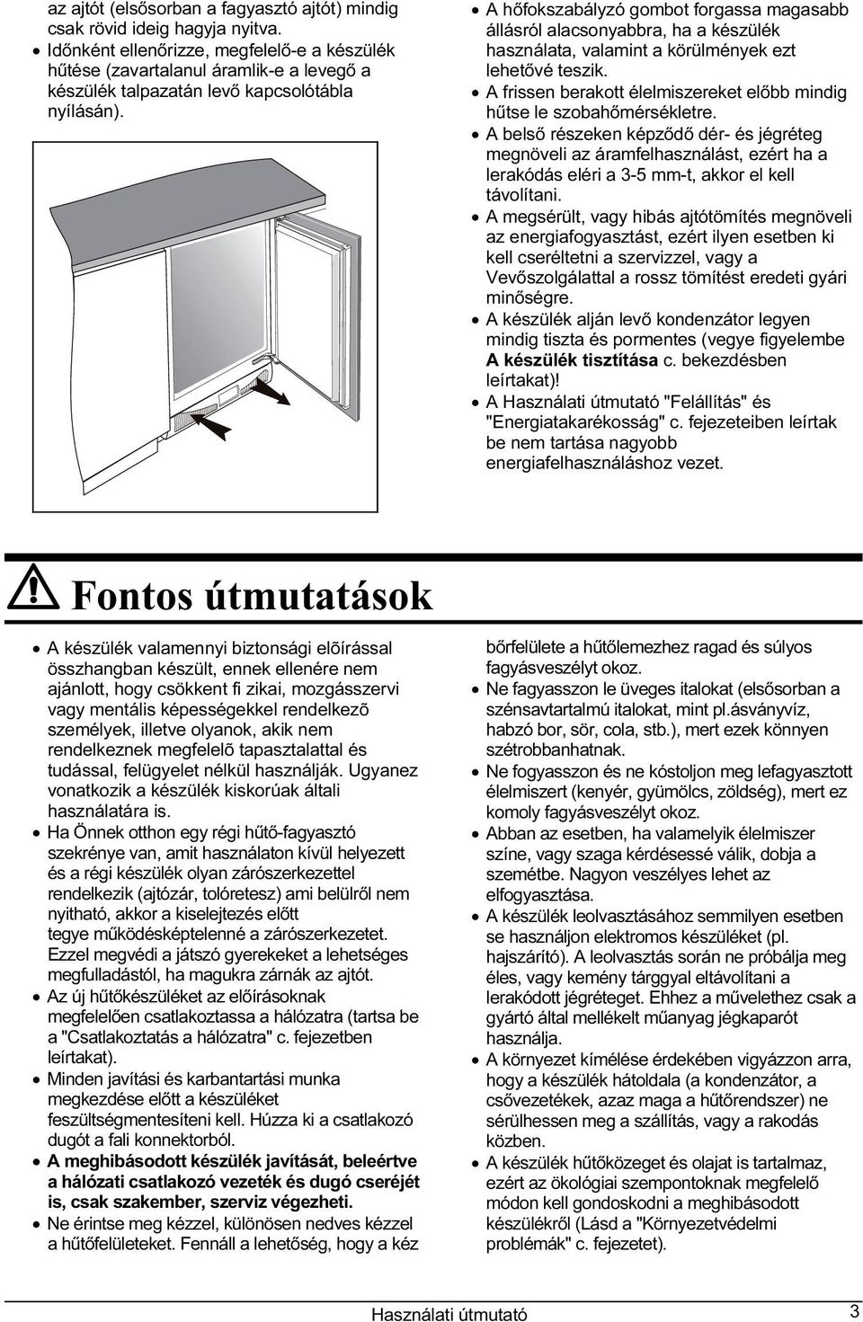 A hőfokszabályzó gombot forgassa magasabb állásról alacsonyabbra, ha a készülék használata, valamint a körülmények ezt lehetővé teszik.