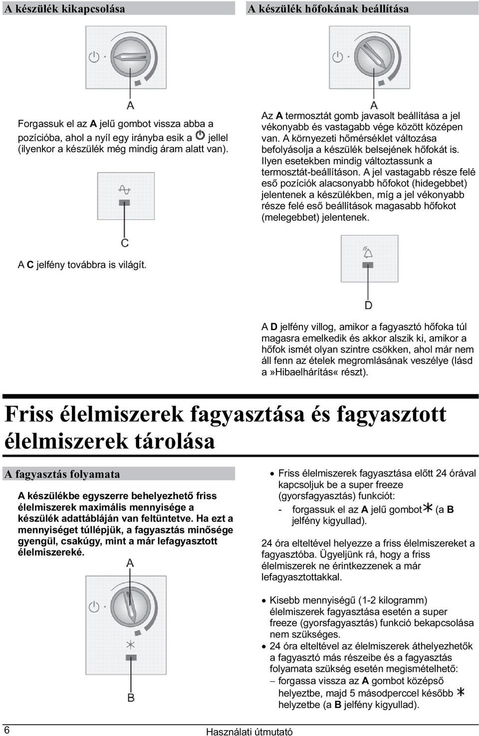 Ilyen esetekben mindig változtassunk a termosztát-beállításon.