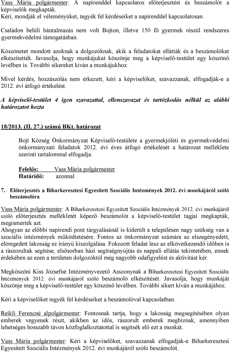 Köszönetet mondott azoknak a dolgozóknak, akik a feladatokat ellátták és a beszámolókat elkészítették. Javasolja, hogy munkájukat köszönje meg a képviselő-testület egy köszönő levélben is.