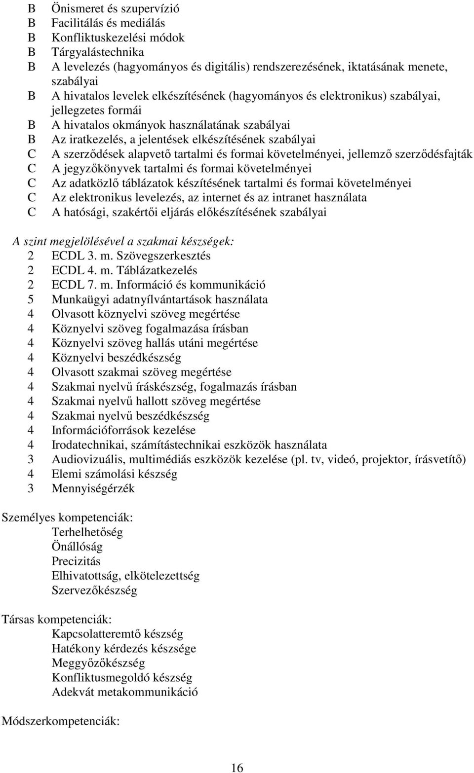 szerződések alapvető tartalmi és formai követelményei, jellemző szerződésfajták A jegyzőkönyvek tartalmi és formai követelményei Az adatközlő táblázatok készítésének tartalmi és formai követelményei