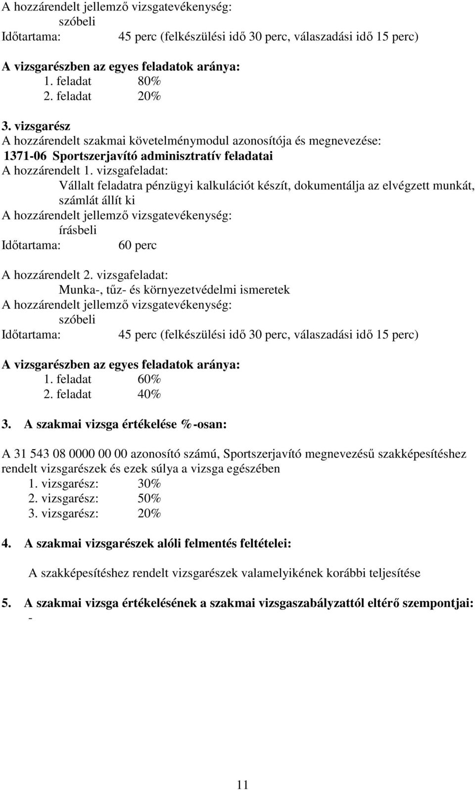 vizsgafeladat: Vállalt feladatra pénzügyi kalkulációt készít, dokumentálja az elvégzett munkát, számlát állít ki A hozzárendelt jellemző vizsgatevékenység: írásbeli Időtartama: 60 perc A hozzárendelt