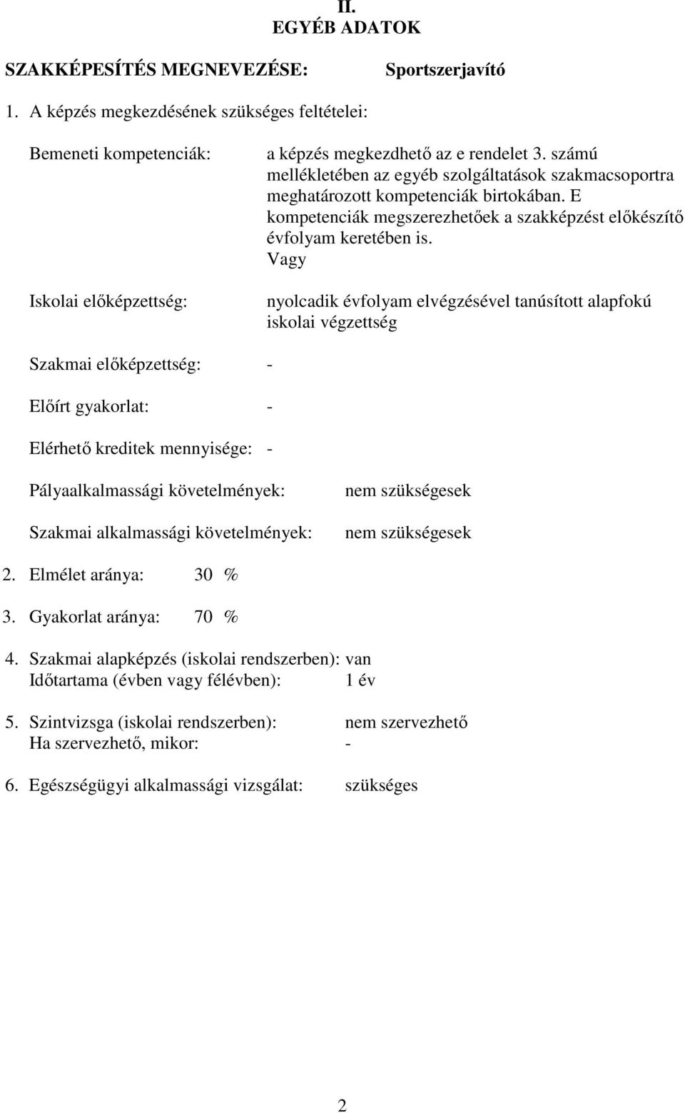 Vagy nyolcadik évfolyam elvégzésével tanúsított alapfokú iskolai végzettség Szakmai előképzettség: - Előírt gyakorlat: - Elérhető kreditek mennyisége: - Pályaalkalmassági követelmények: Szakmai