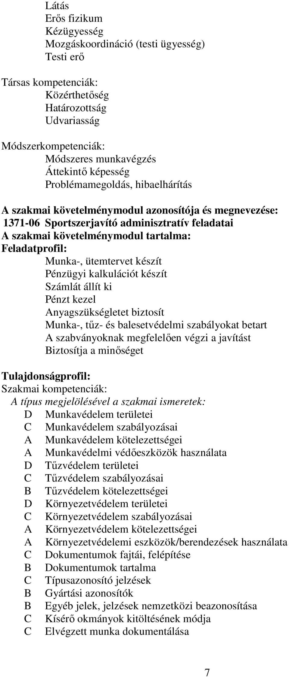 ütemtervet készít Pénzügyi kalkulációt készít Számlát állít ki Pénzt kezel Anyagszükségletet biztosít Munka-, tűz- és balesetvédelmi szabályokat betart A szabványoknak megfelelően végzi a javítást
