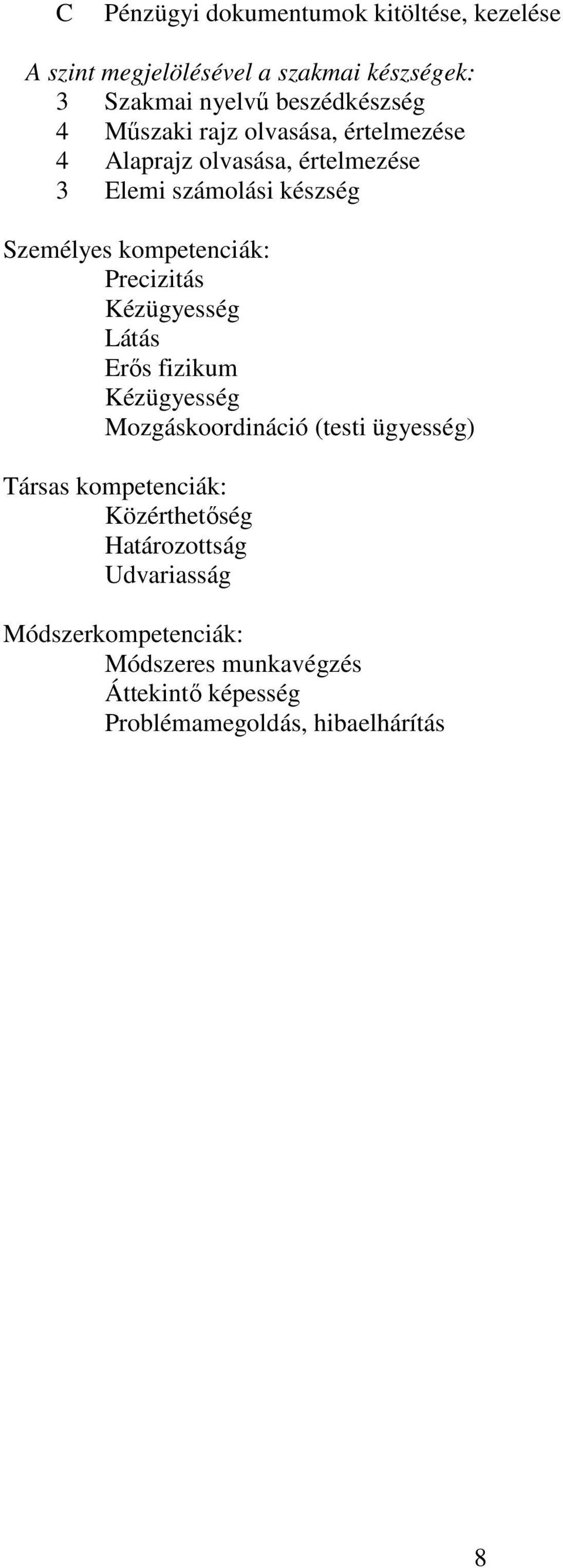 Precizitás Kézügyesség Látás Erős fizikum Kézügyesség Mozgáskoordináció (testi ügyesség) Társas kompetenciák: