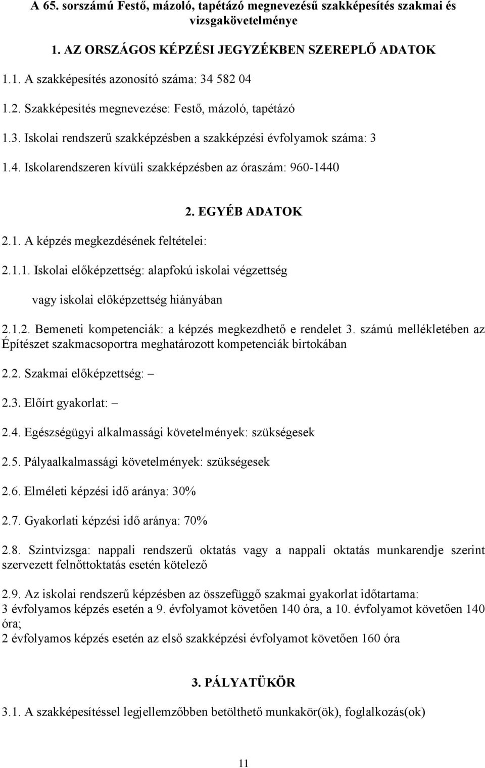 EGYÉB ADATOK 2.1.1. Iskolai előképzettség: alapfokú iskolai végzettség vagy iskolai előképzettség hiányában 2.1.2. Bemeneti kompetenciák: a képzés megkezdhető e rendelet 3.