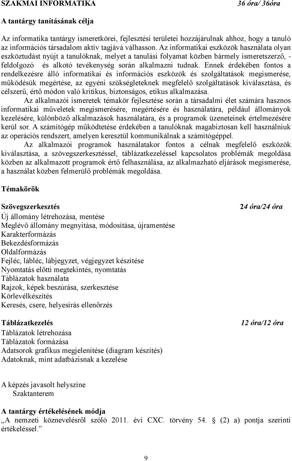 Az informatikai eszközök használata olyan eszköztudást nyújt a tanulóknak, melyet a tanulási folyamat közben bármely ismeretszerző, - feldolgozó és alkotó tevékenység során alkalmazni tudnak.
