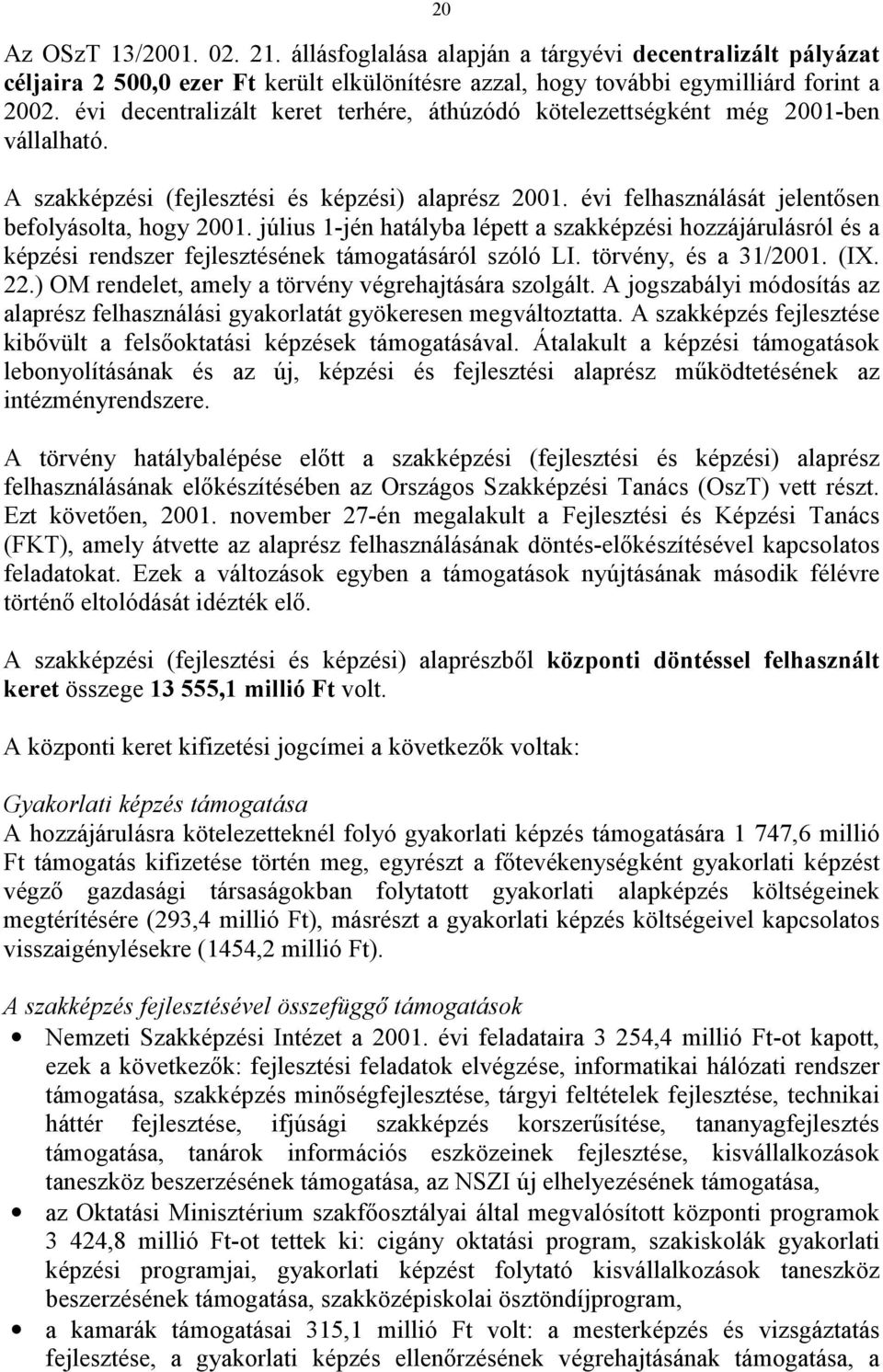 július 1-jén hatályba lépett a szakképzési hozzájárulásról és a képzési rendszer fejlesztésének támogatásáról szóló LI. törvény, és a 31/2001. (IX. 22.