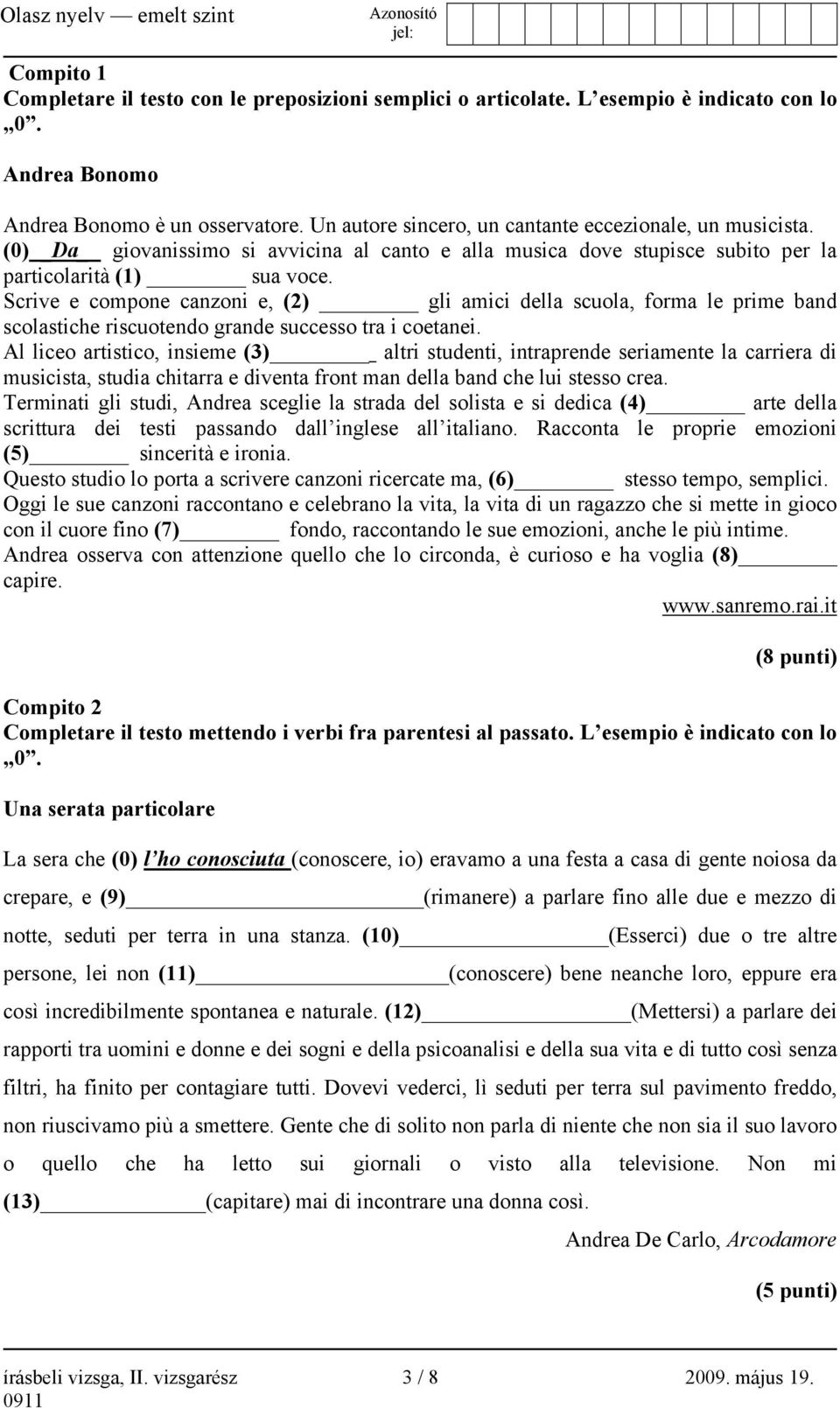 Scrive e compone canzoni e, (2) gli amici della scuola, forma le prime band scolastiche riscuotendo grande successo tra i coetanei.