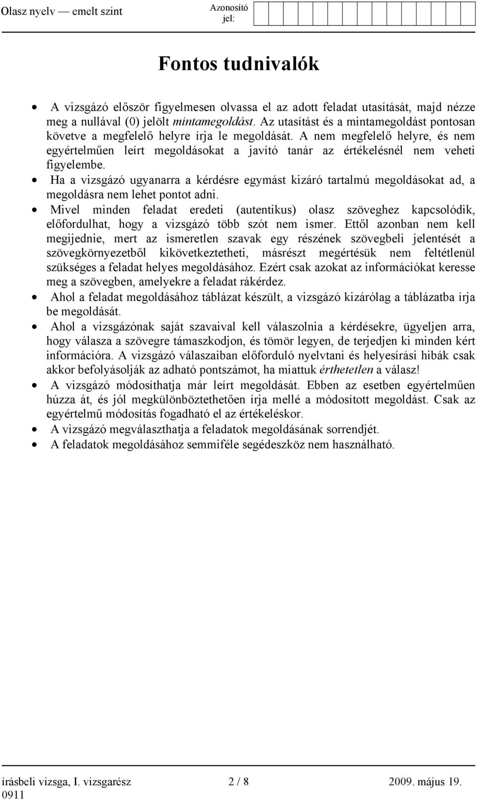 A nem megfelelő helyre, és nem egyértelműen leírt megoldásokat a javító tanár az értékelésnél nem veheti figyelembe.