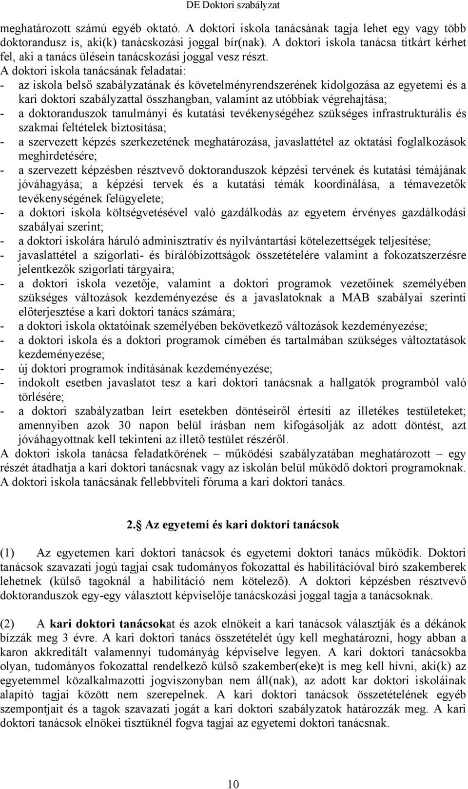 A doktori iskola tanácsának feladatai: - az iskola belső szabályzatának és követelményrendszerének kidolgozása az egyetemi és a kari doktori szabályzattal összhangban, valamint az utóbbiak