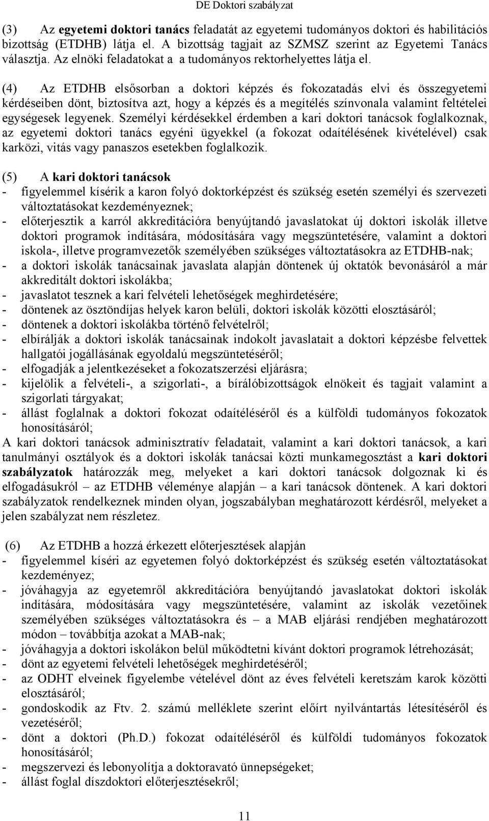 (4) Az ETDHB elsősorban a doktori képzés és fokozatadás elvi és összegyetemi kérdéseiben dönt, biztosítva azt, hogy a képzés és a megítélés színvonala valamint feltételei egységesek legyenek.