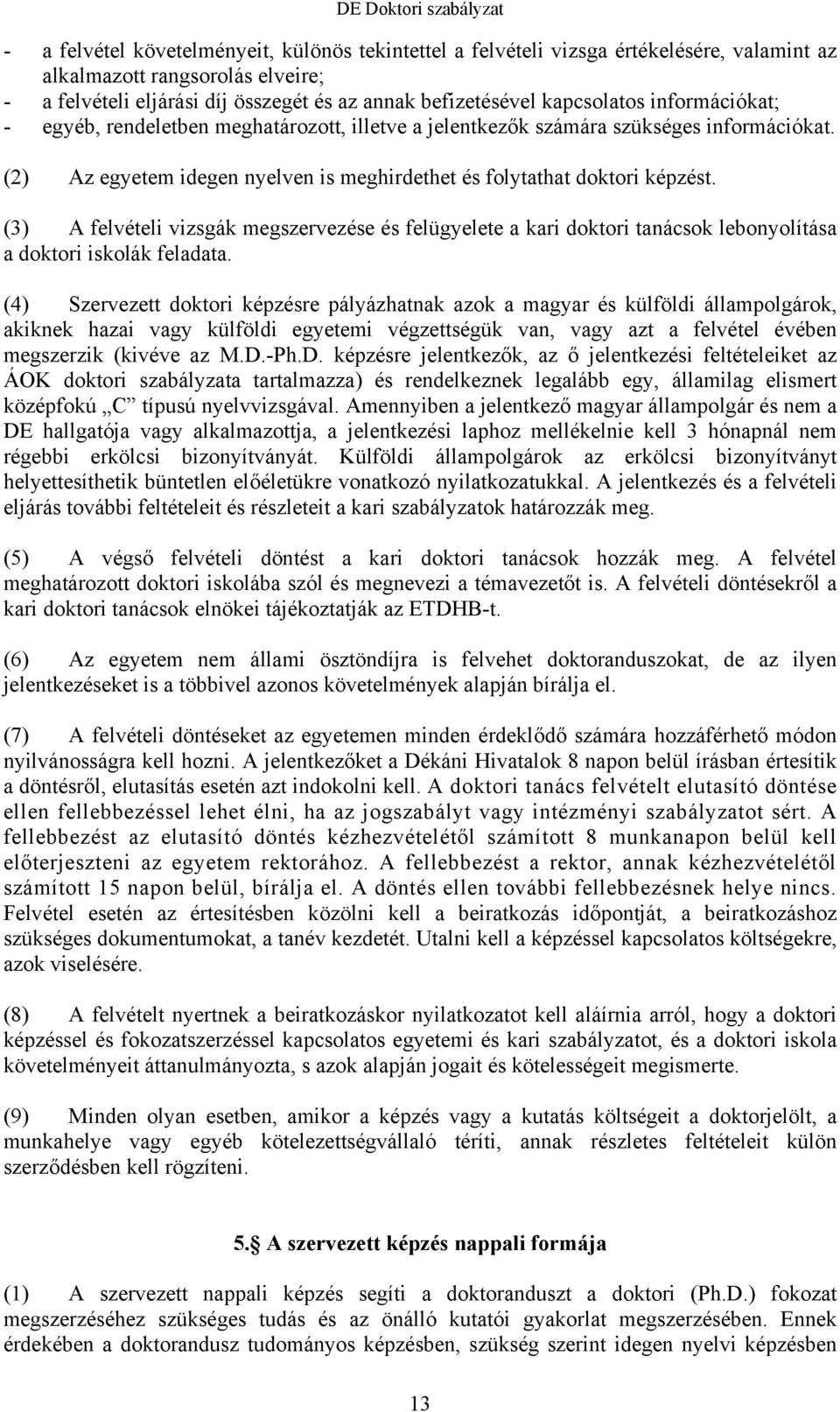 (3) A felvételi vizsgák megszervezése és felügyelete a kari doktori tanácsok lebonyolítása a doktori iskolák feladata.