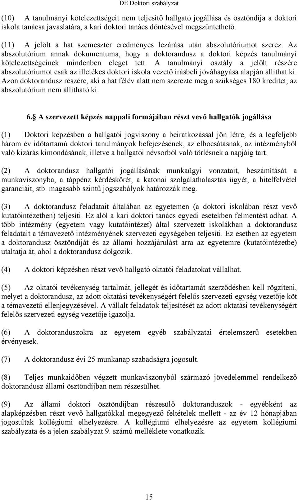 Az abszolutórium annak dokumentuma, hogy a doktorandusz a doktori képzés tanulmányi kötelezettségeinek mindenben eleget tett.