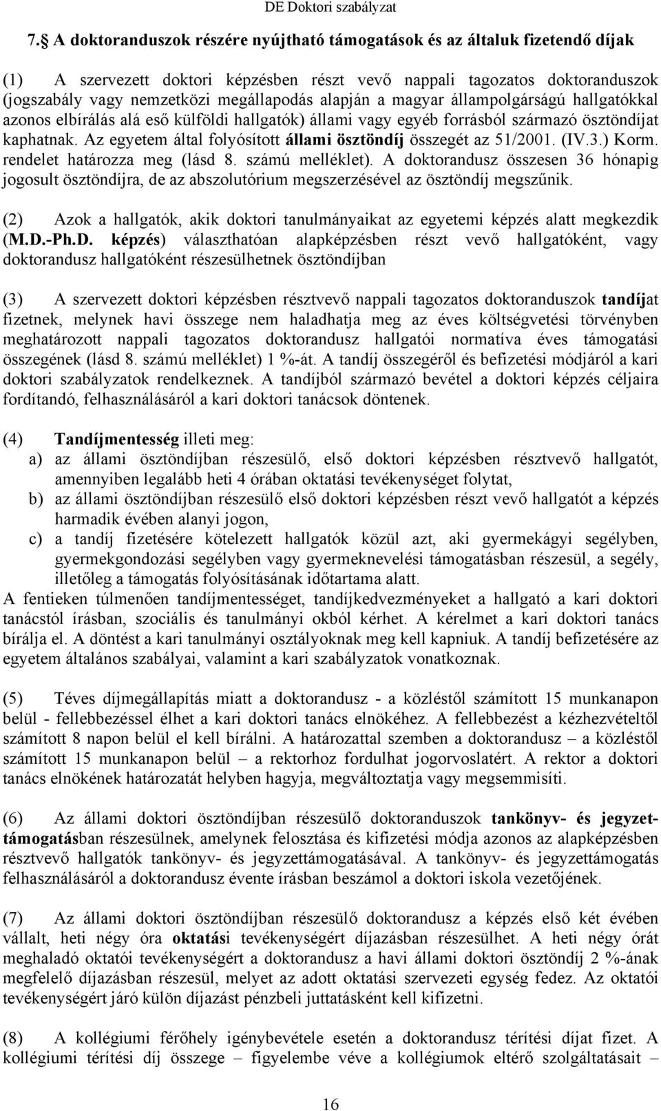 Az egyetem által folyósított állami ösztöndíj összegét az 51/2001. (IV.3.) Korm. rendelet határozza meg (lásd 8. számú melléklet).