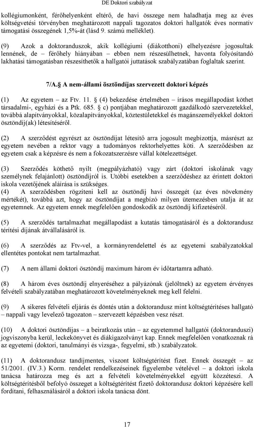 (9) Azok a doktoranduszok, akik kollégiumi (diákotthoni) elhelyezésre jogosultak lennének, de férőhely hiányában ebben nem részesülhetnek, havonta folyósítandó lakhatási támogatásban részesíthetők a