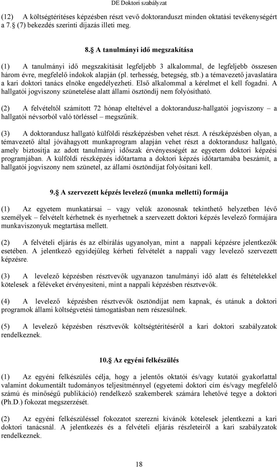 ) a témavezető javaslatára a kari doktori tanács elnöke engedélyezheti. Első alkalommal a kérelmet el kell fogadni. A hallgatói jogviszony szünetelése alatt állami ösztöndíj nem folyósítható.