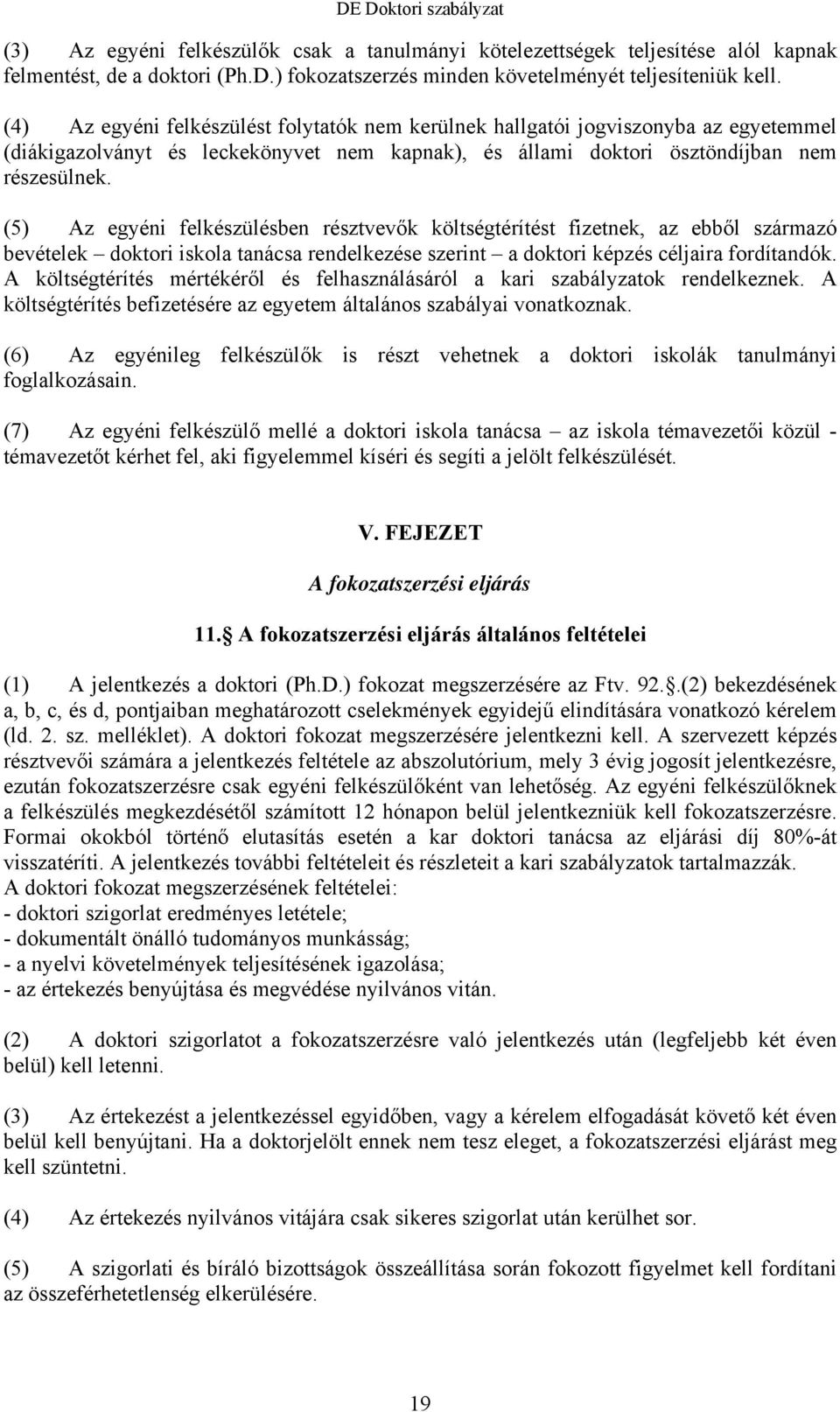 (5) Az egyéni felkészülésben résztvevők költségtérítést fizetnek, az ebből származó bevételek doktori iskola tanácsa rendelkezése szerint a doktori képzés céljaira fordítandók.